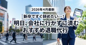 【2026年4月最新】新卒ですぐ辞めたい…！明日、会社に行かずに済むおすすめ退職代行