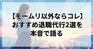 【モームリ以外ならコレ】おすすめ退職代行2選を本音で語る